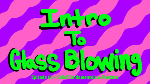 Intro To Glass Blowing - Episode 02